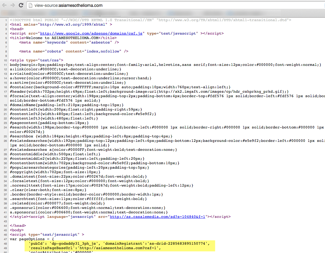This is the source code from asiamesothelioma.com. You don't need to understand coding to see a few key things. Note the URL to the google.com Adsense website script near the top. Further down the page you see a second link from casalemedia.com. They are a second tier ad platform presumably serving remnant traffic ads known as RTB ads. The highlighted area at the bottom is the Godaddy script showing the criminals ID from Godaddy's CashParking service.